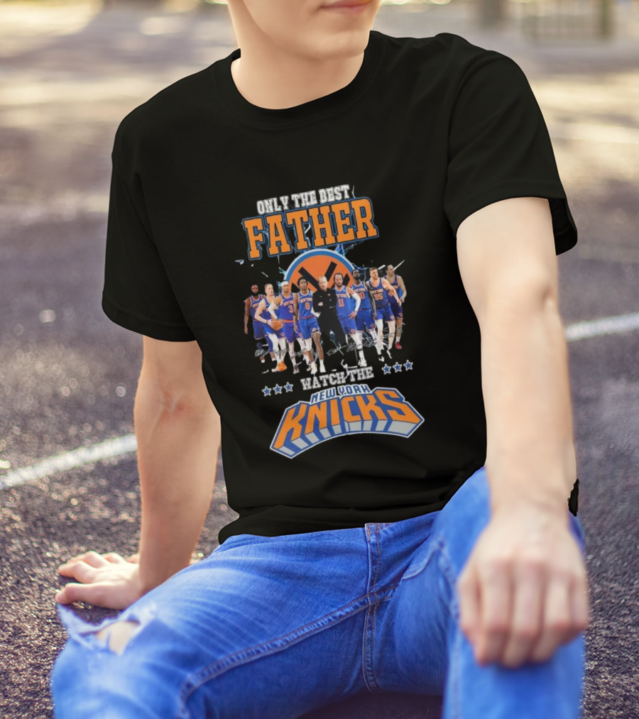 ONLY THE BEST FATHER WATCH THE NEW YORK KNICKS T-Shirt