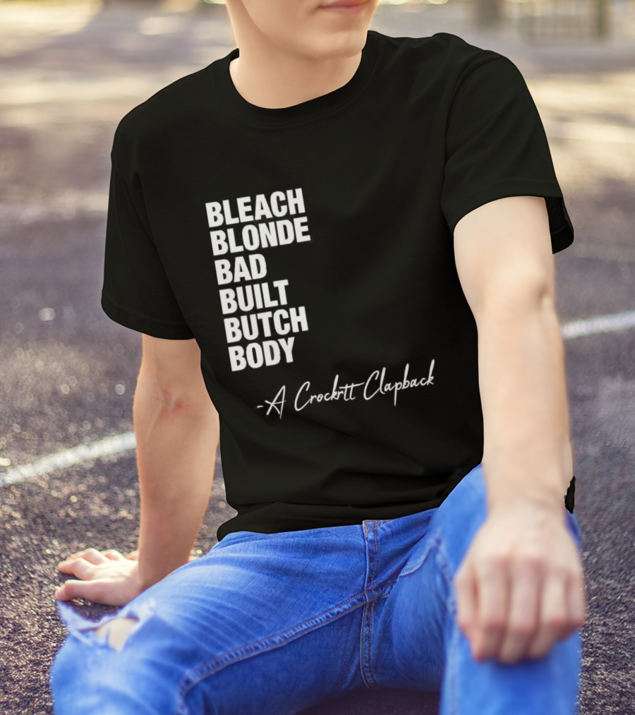 Bleach Blonde Bad Built Butch Body A Crockett Clapback T-Shirt