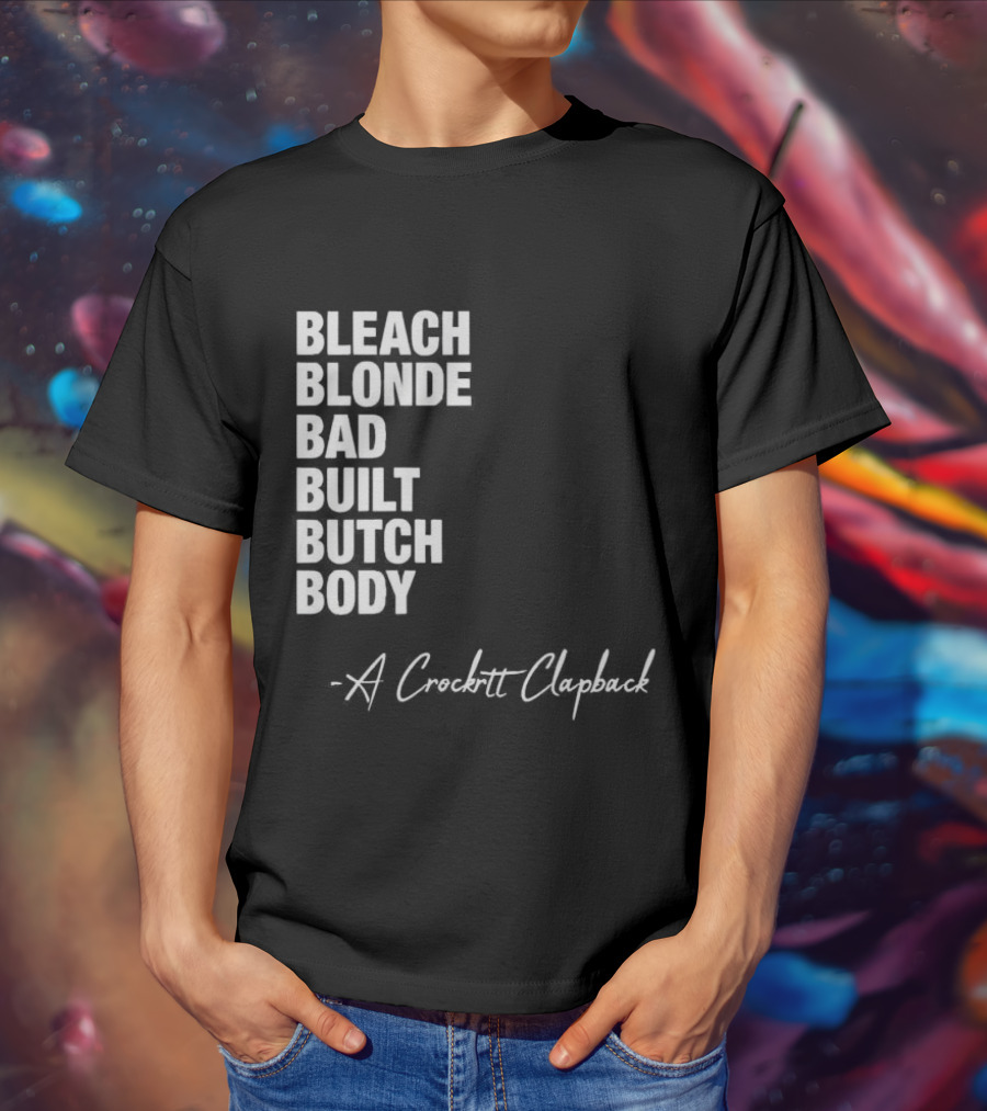 Bleach Blonde Bad Built Butch Body A Crockett Clapback T-Shirt