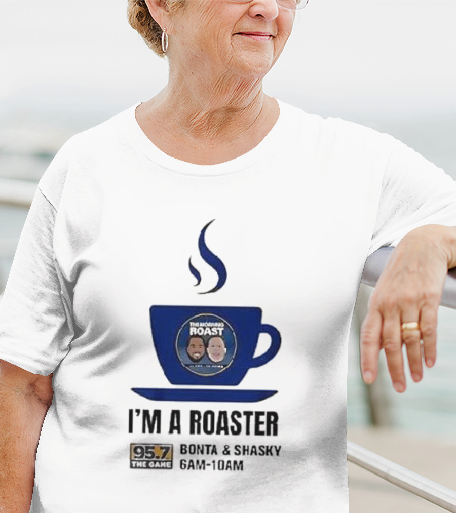 I'm A Roaster 95.7 The Game Bonta And Shasky 6AM-10AM T-Shirt