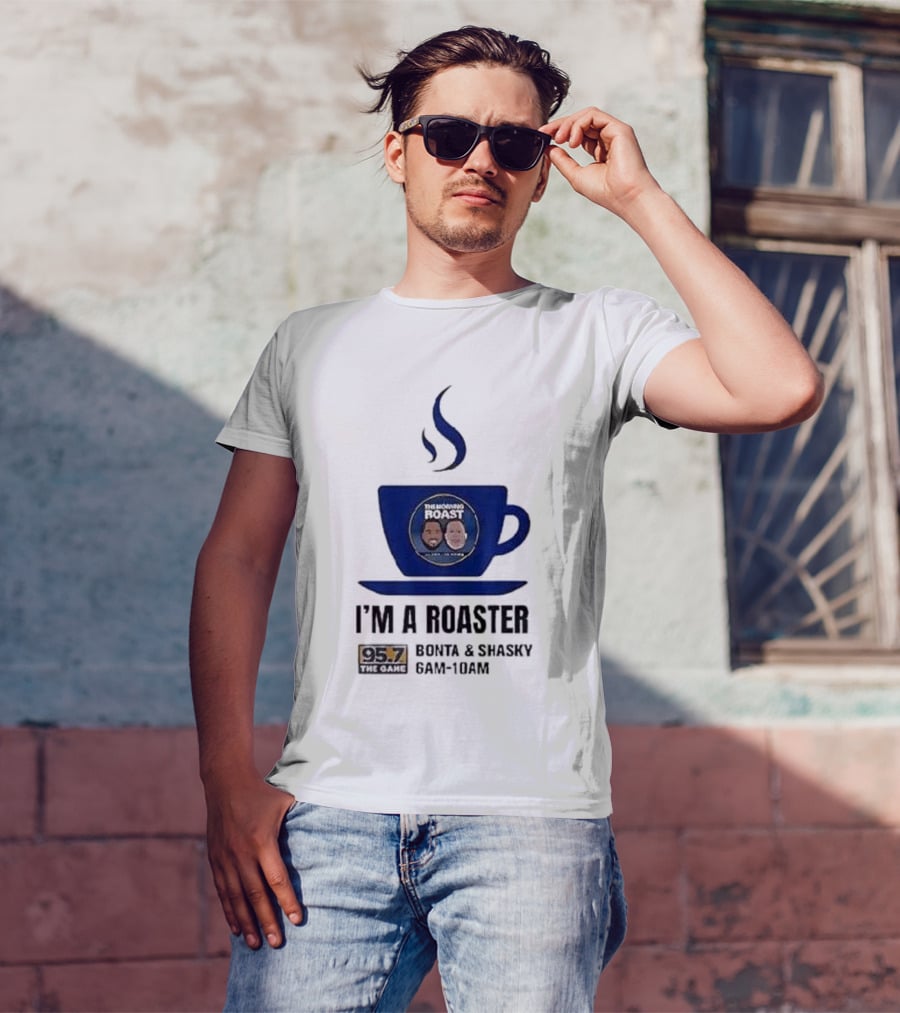 I'm A Roaster 95.7 The Game Bonta And Shasky 6AM-10AM T-Shirt