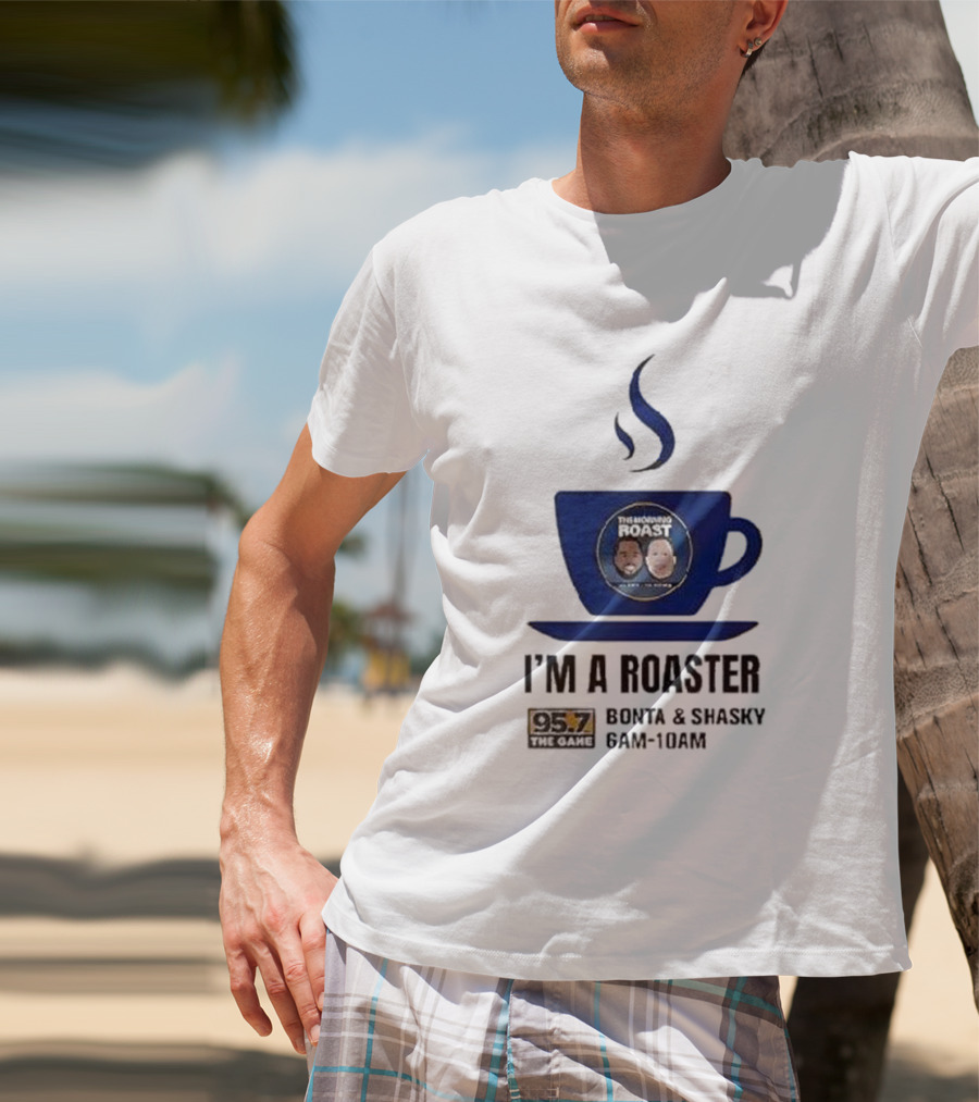 I'm A Roaster 95.7 The Game Bonta And Shasky 6AM-10AM T-Shirt