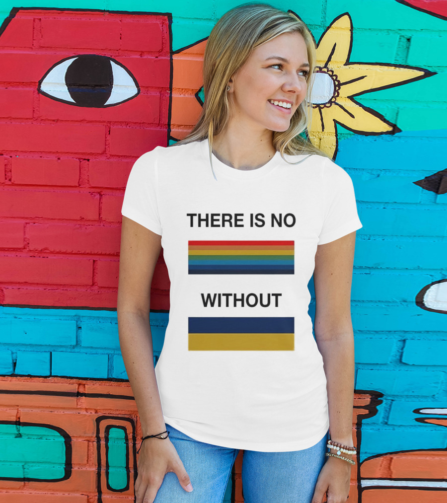 THERE IS NO RAINBOW WITHOUT YELLOW AND BLUE T-Shirt