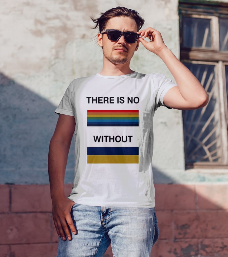 THERE IS NO RAINBOW WITHOUT YELLOW AND BLUE T-Shirt