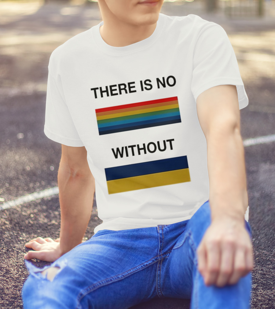 THERE IS NO RAINBOW WITHOUT YELLOW AND BLUE T-Shirt