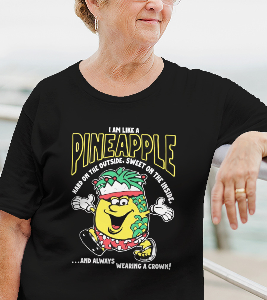 I Am Like A Pineapple Hard On The Outside Sweet On The Inside And Always Wearing A Crown Cartoon Character T-Shirt