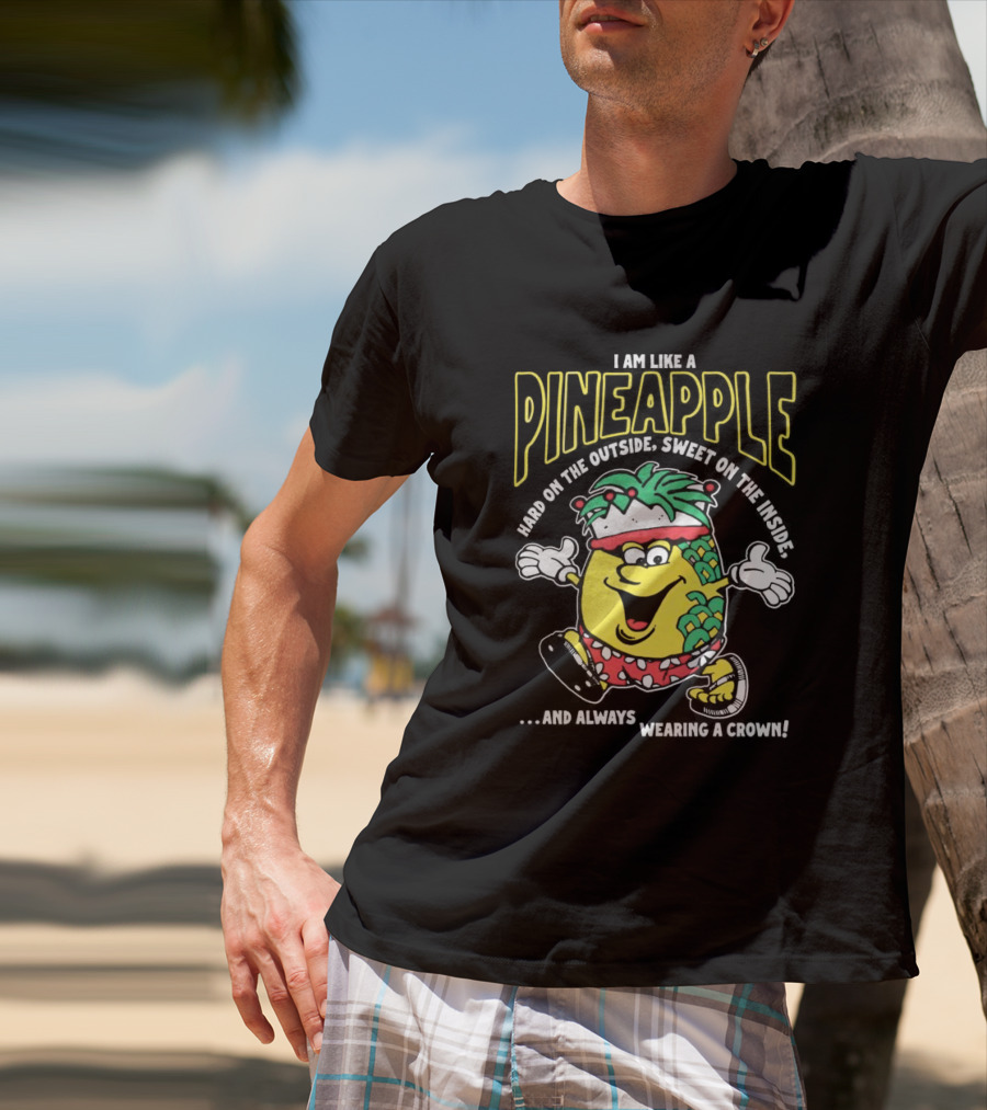 I Am Like A Pineapple Hard On The Outside Sweet On The Inside And Always Wearing A Crown Cartoon Character T-Shirt