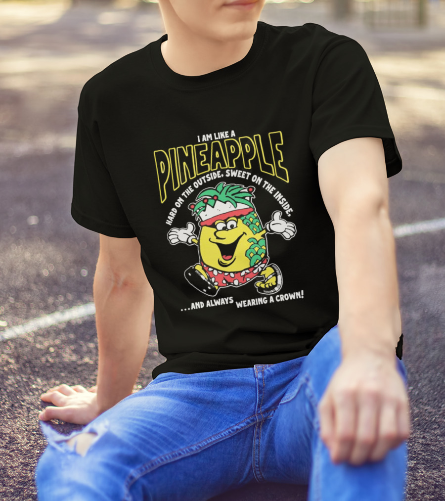 I Am Like A Pineapple Hard On The Outside Sweet On The Inside And Always Wearing A Crown Cartoon Character T-Shirt