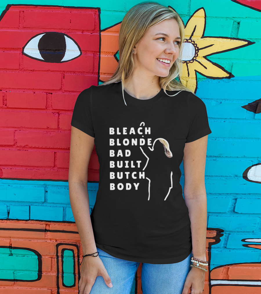 BLEACH BLONDE BAD BUILT BUTCH BODY T-Shirt