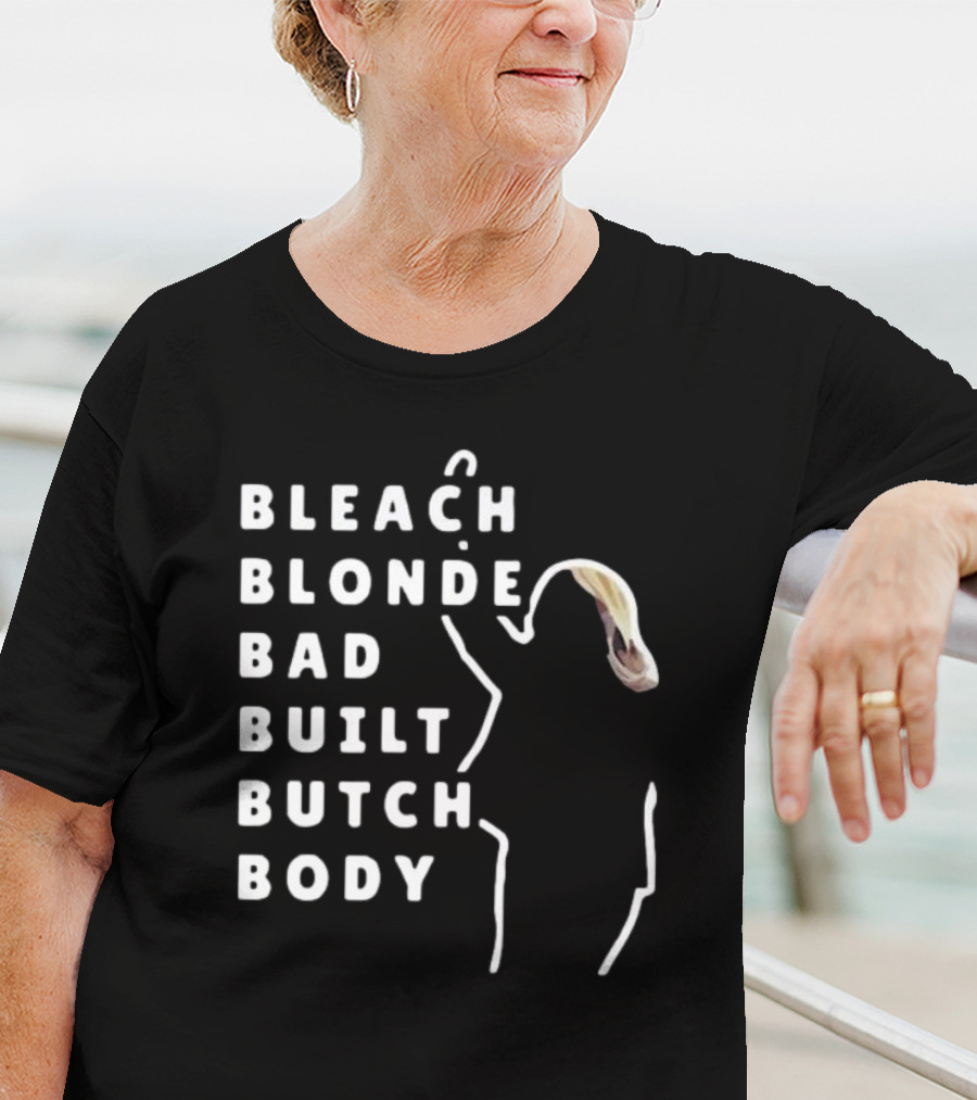 BLEACH BLONDE BAD BUILT BUTCH BODY T-Shirt