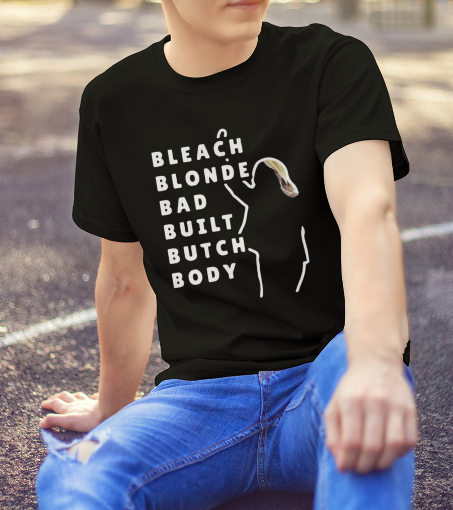 BLEACH BLONDE BAD BUILT BUTCH BODY T-Shirt