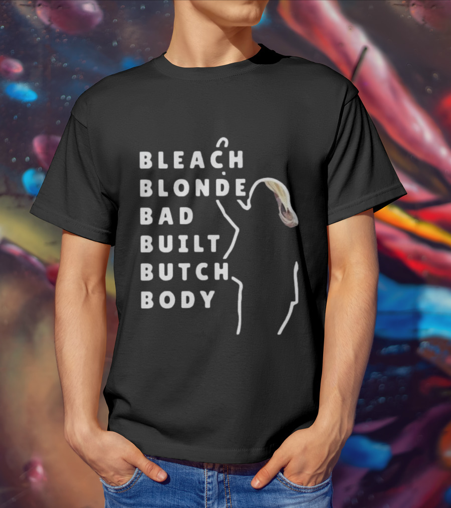 BLEACH BLONDE BAD BUILT BUTCH BODY T-Shirt