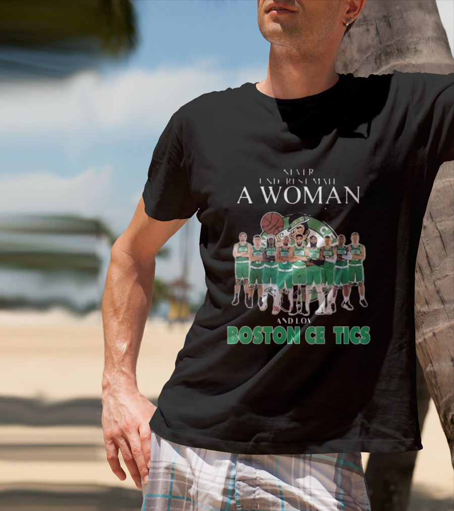 Never Underestimate A Woman Who Loves Boston Celtics Basketball Team T-Shirt