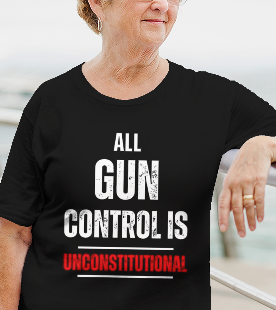 ALL GUN CONTROL IS UNCONSTITUTIONAL T-Shirt