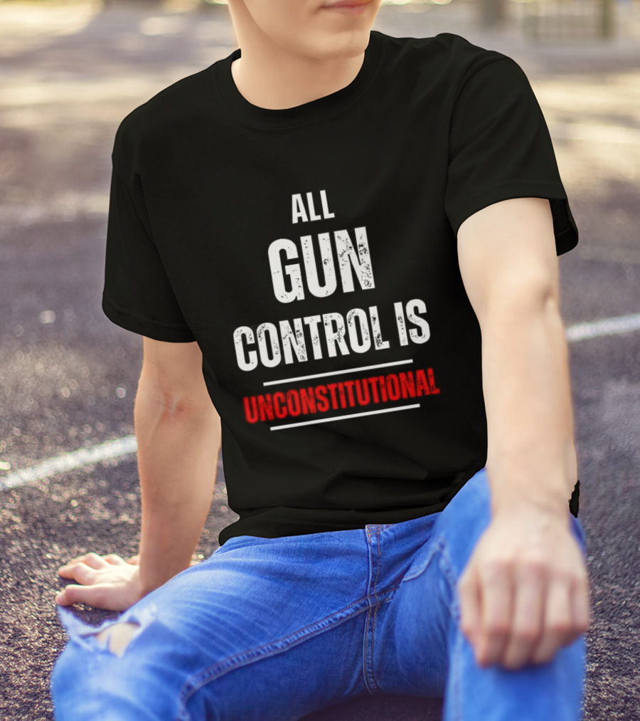 ALL GUN CONTROL IS UNCONSTITUTIONAL T-Shirt