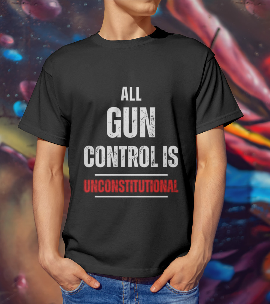ALL GUN CONTROL IS UNCONSTITUTIONAL T-Shirt