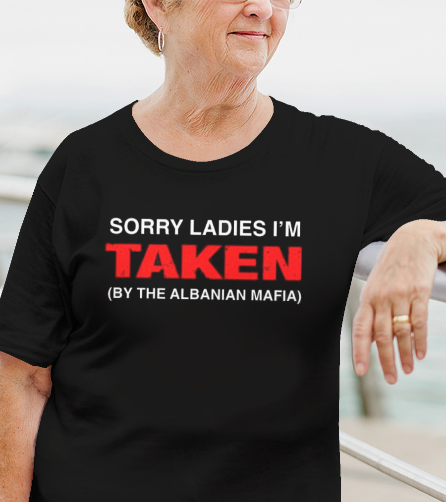 Sorry Ladies I'm Taken By The Albanian Mafia T-Shirt