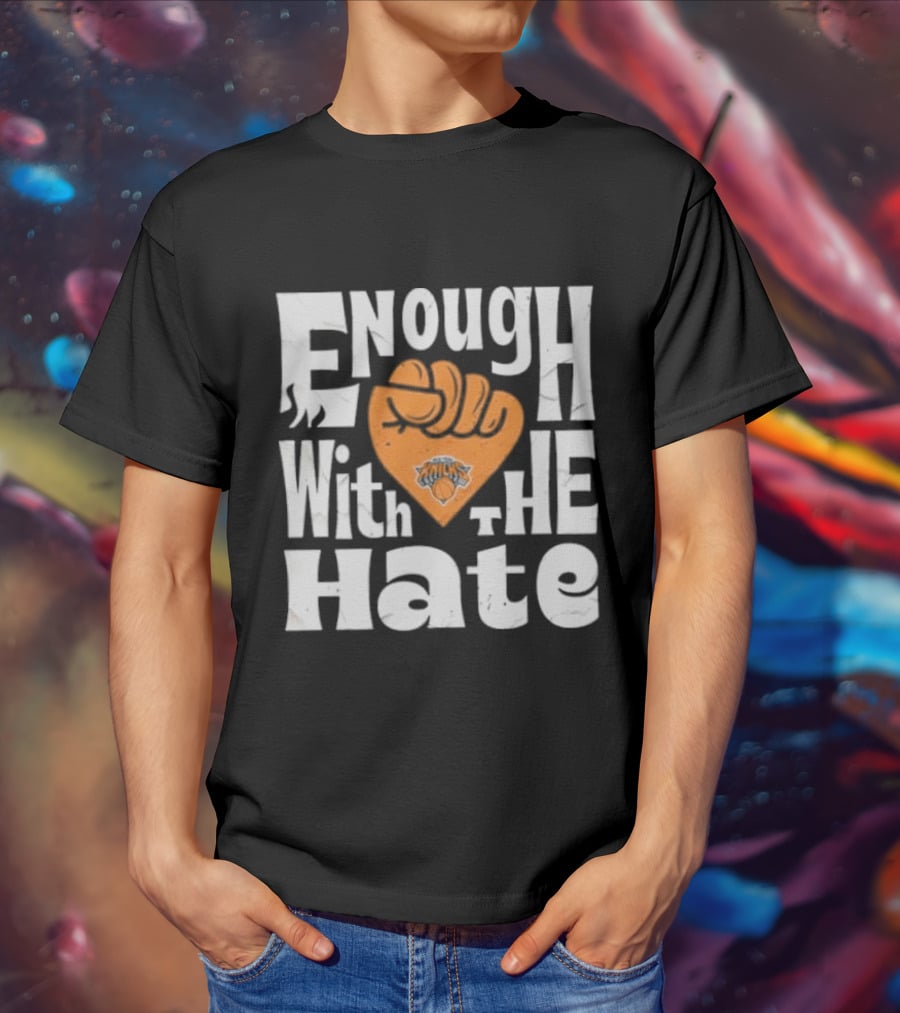 Enough With The Hate New York Knicks T-Shirt