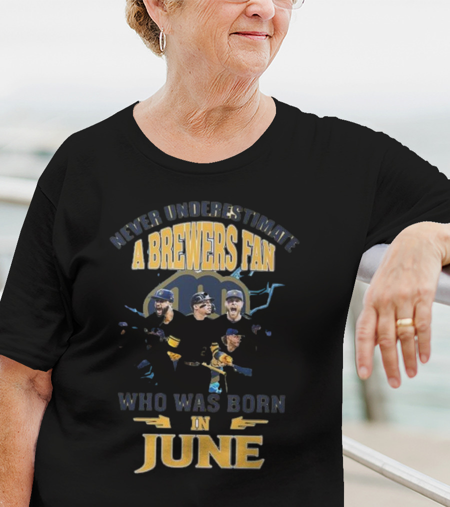 Never Underestimate A Brewers Fan Who Was Born In June T-Shirt