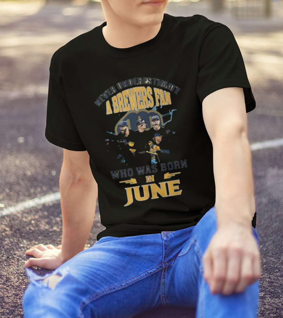 Never Underestimate A Brewers Fan Who Was Born In June T-Shirt