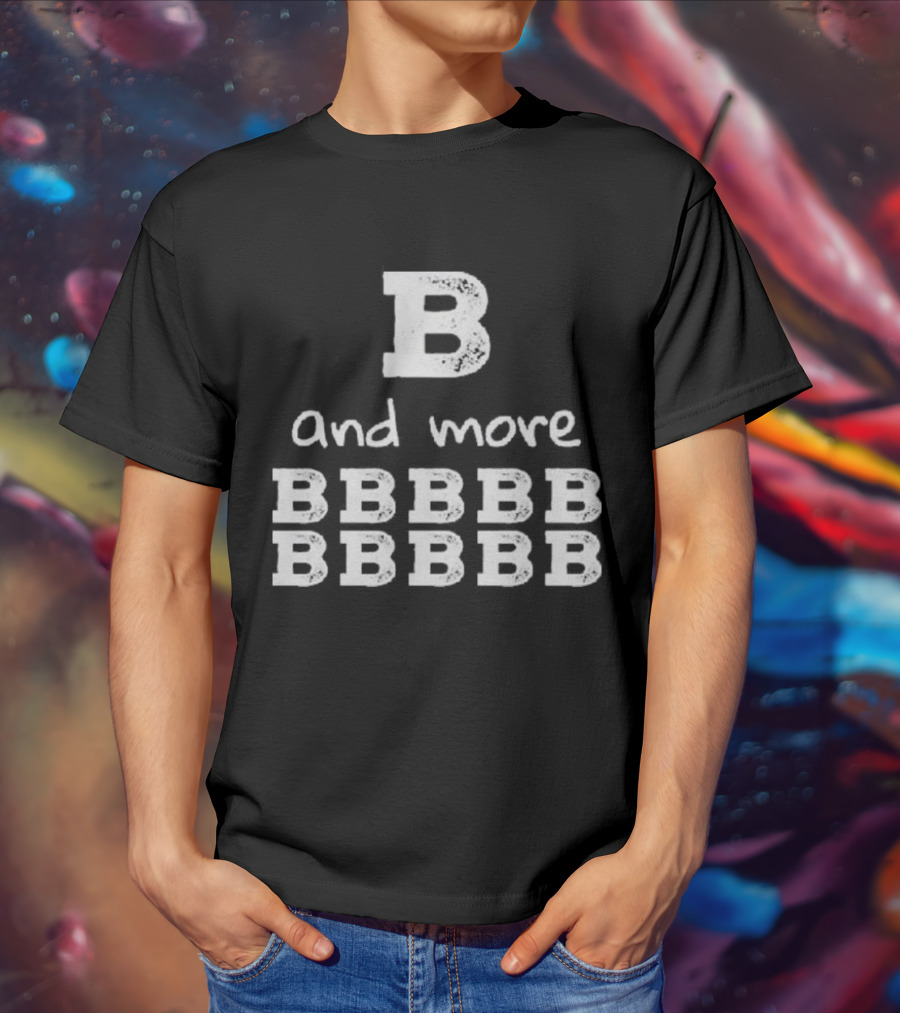 B And More B B B B B B B B B B T-Shirt