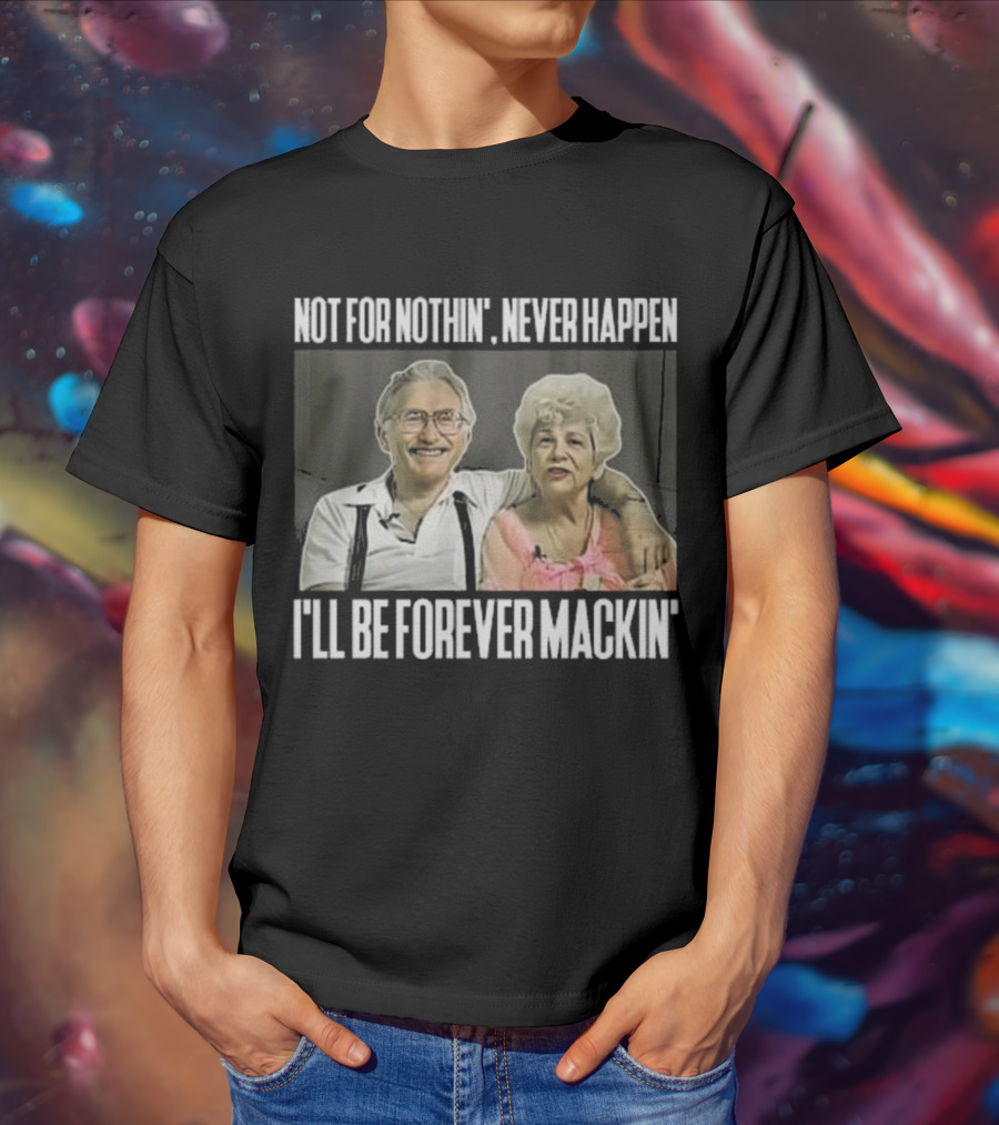 Not For Nothin’ Never Happen I’ll Be Forever Mackin’ Retro Couple T-Shirt