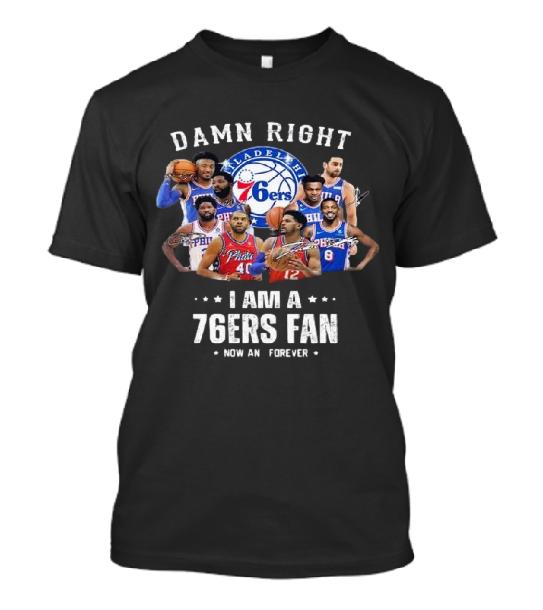 Philadelphia 76ers Damn Right I Am A 76ers Fan Now And Forever Signatures T-Shirt