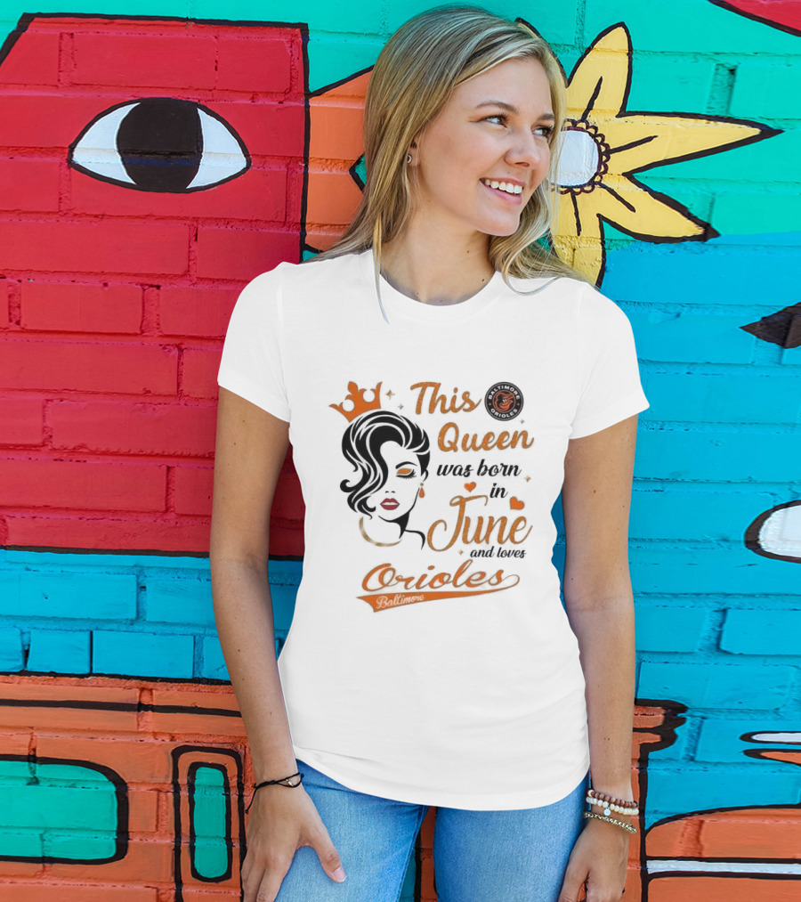 Baltimore Orioles This Queen Was Born In June And Loves Orioles T-Shirt