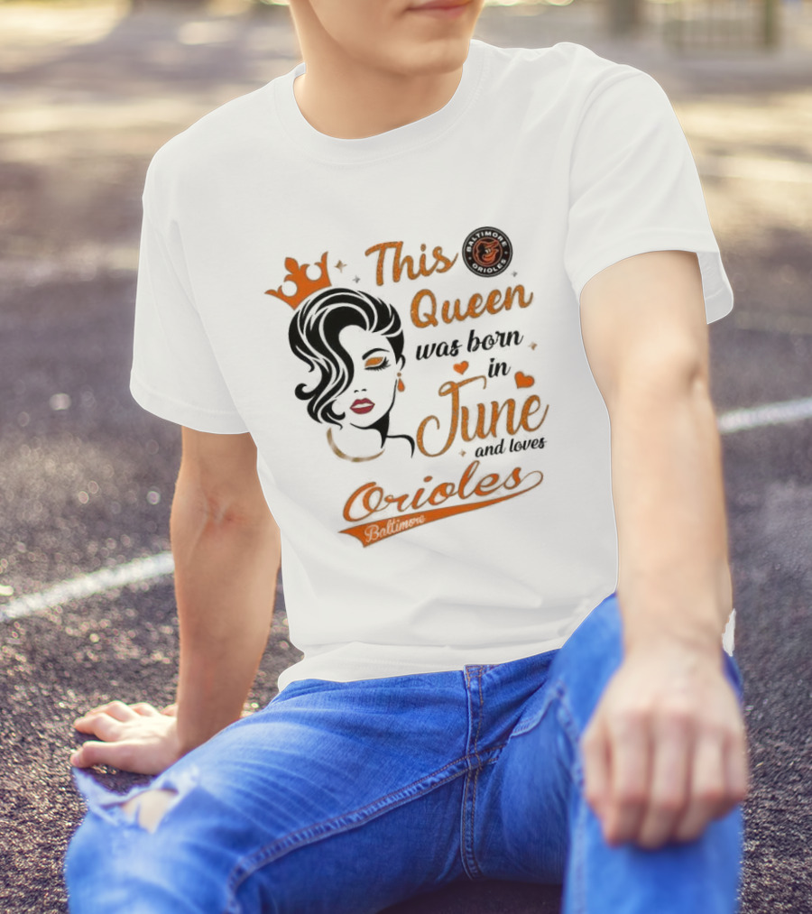 Baltimore Orioles This Queen Was Born In June And Loves Orioles T-Shirt