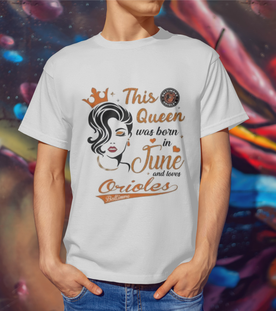 Baltimore Orioles This Queen Was Born In June And Loves Orioles T-Shirt