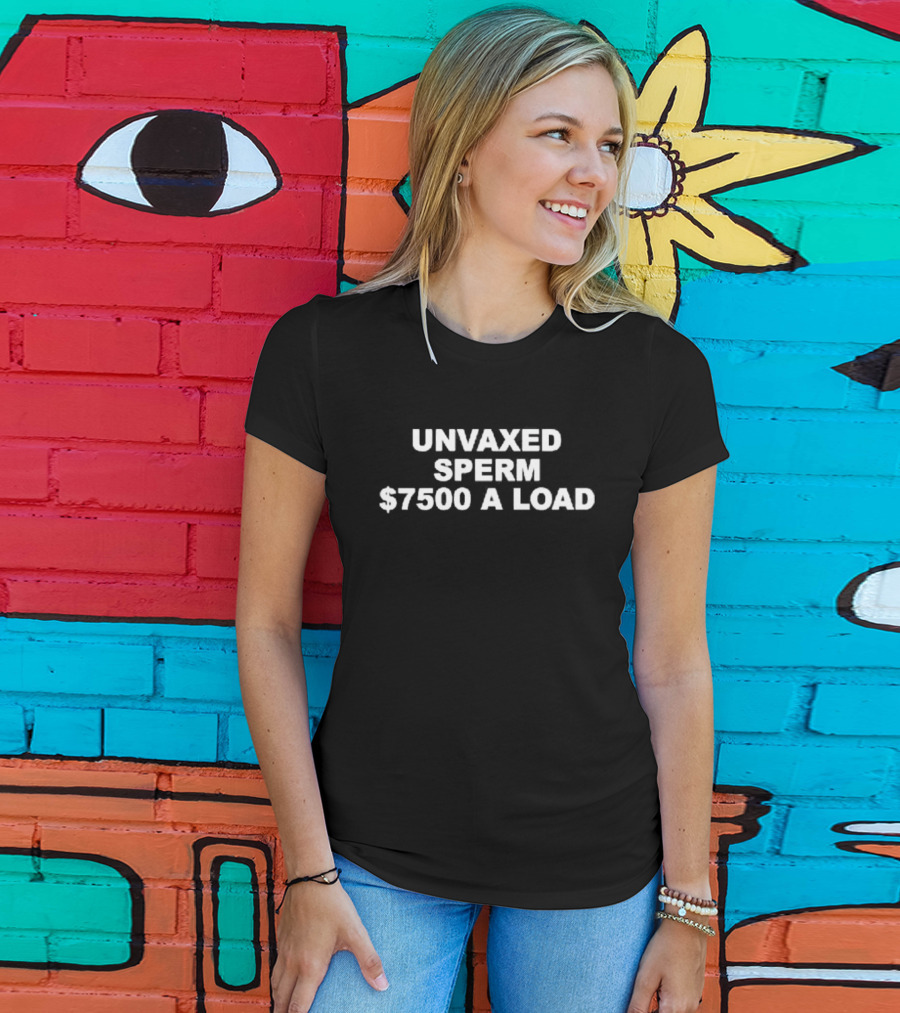 Unvaxed Sperm $7500 A Load T-Shirt