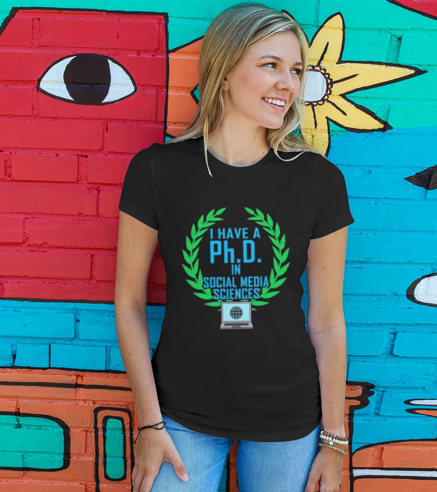 I Have A PhD In Social Media Sciences With Laurel Wreath And Laptop T-Shirt