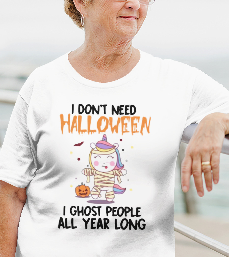 Unicorn Mummy I Don’t Need Halloween I Ghost People All Year Long T-Shirt