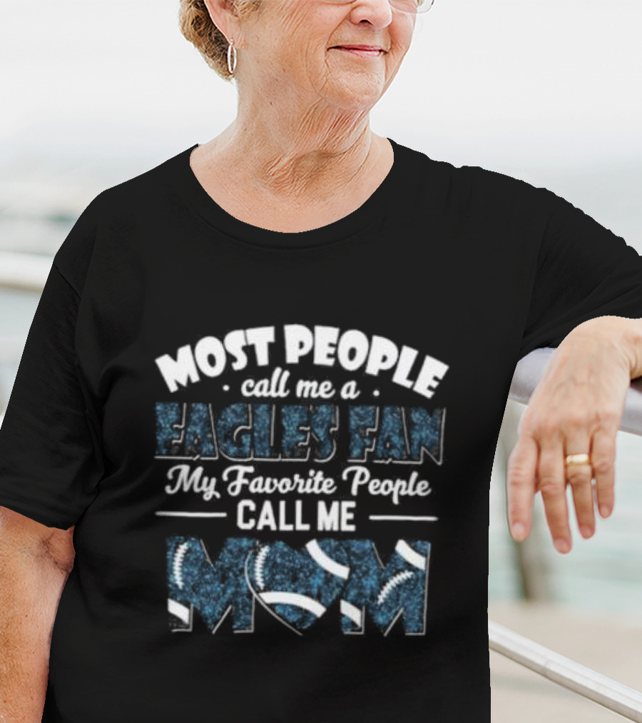 Most People Call Me A Eagles Fan My Favorite People Call Me Mom Football T-Shirt