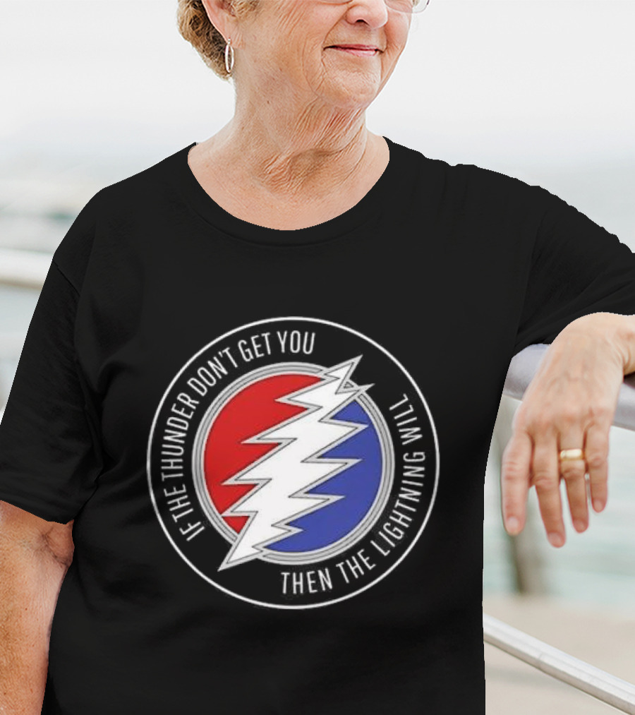 Grateful Dead If The Thunder Don’t Get You Then The Lightning Will Steal Your Face T-Shirt