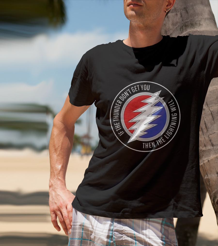 Grateful Dead If The Thunder Don’t Get You Then The Lightning Will Steal Your Face T-Shirt