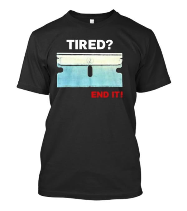 Tired End It 2 Razor Blade Permanent Solution For A Temporary Problem End It T-Shirt