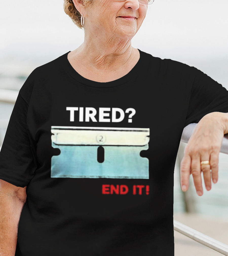 Tired End It 2 Razor Blade Permanent Solution For A Temporary Problem End It T-Shirt
