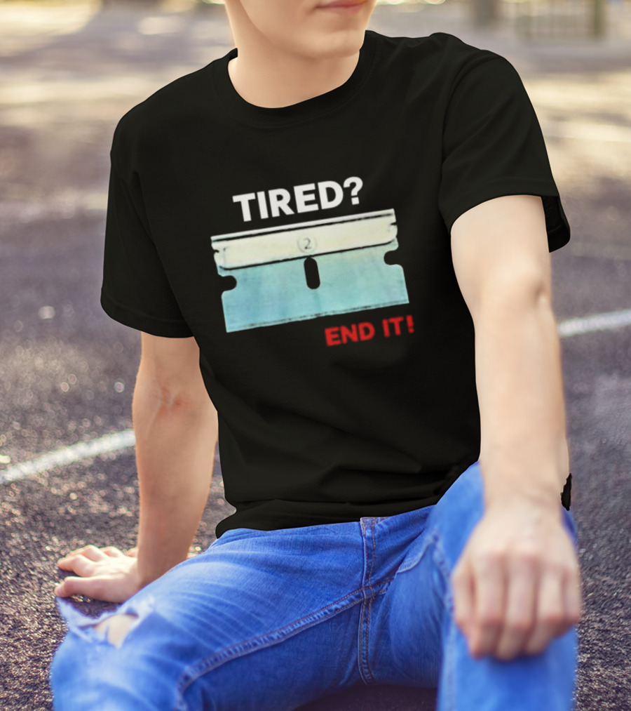 Tired End It 2 Razor Blade Permanent Solution For A Temporary Problem End It T-Shirt