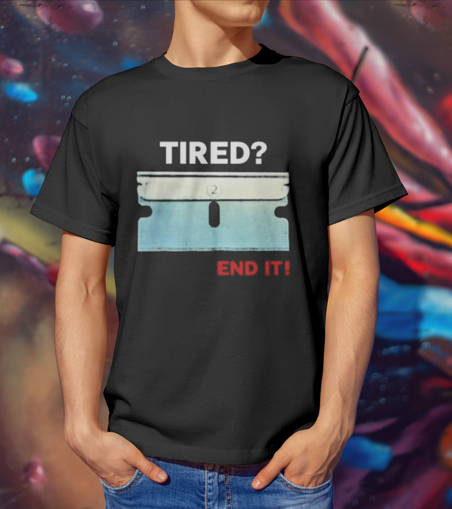 Tired End It 2 Razor Blade Permanent Solution For A Temporary Problem End It T-Shirt