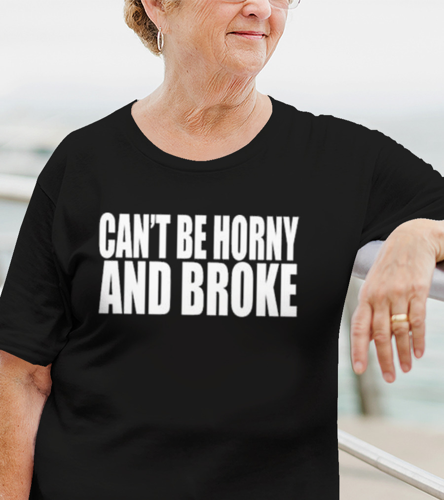 Can’t Be Horny And Broke Bold Typographic T-Shirt