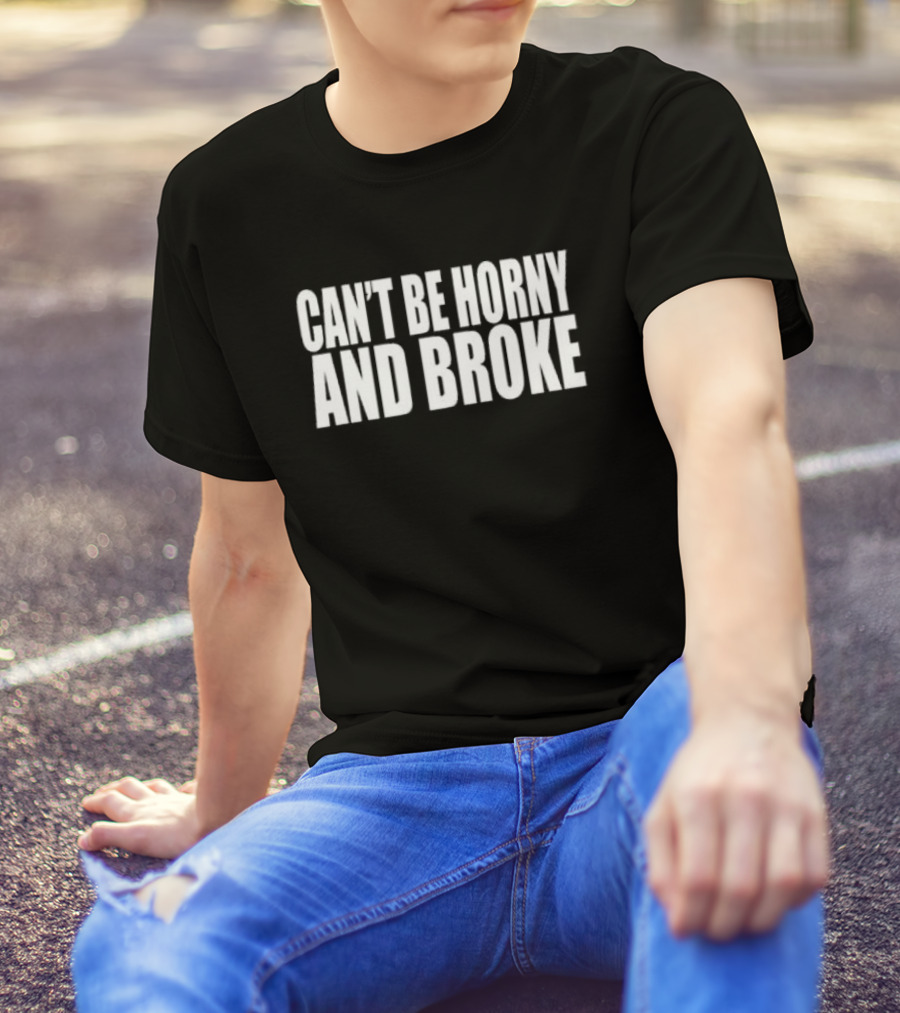 Can’t Be Horny And Broke Bold Typographic T-Shirt