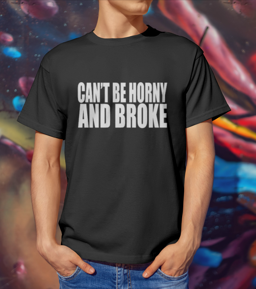 Can’t Be Horny And Broke Bold Typographic T-Shirt