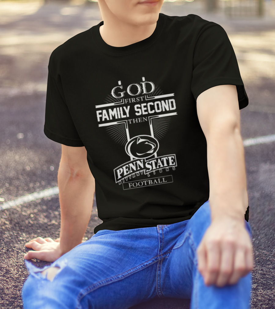 God First Family Second Then Penn State Nittany Lions Football T-Shirt