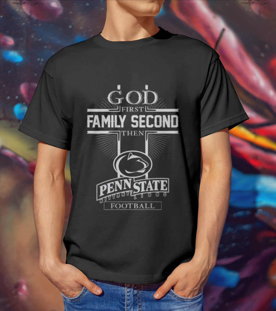 God First Family Second Then Penn State Nittany Lions Football T-Shirt