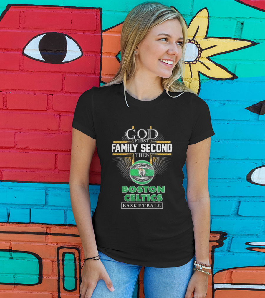 God First Family Second Then Boston Celtics Basketball T-Shirt