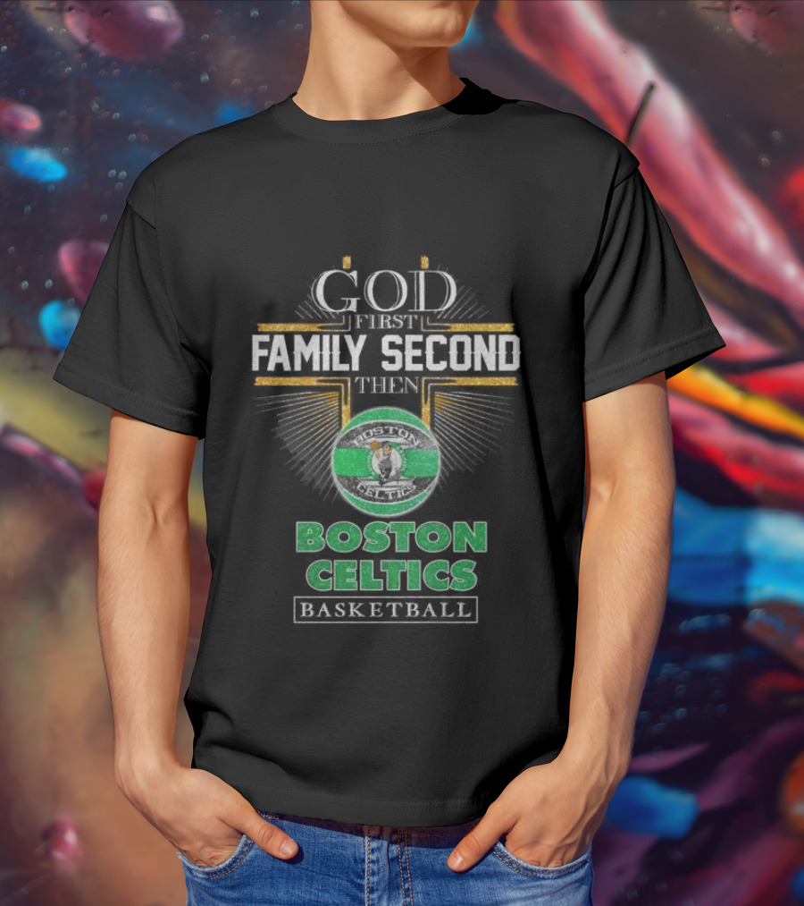 God First Family Second Then Boston Celtics Basketball T-Shirt