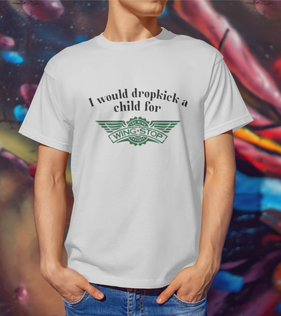 I Would Dropkick A Child For Wingstop T-Shirt