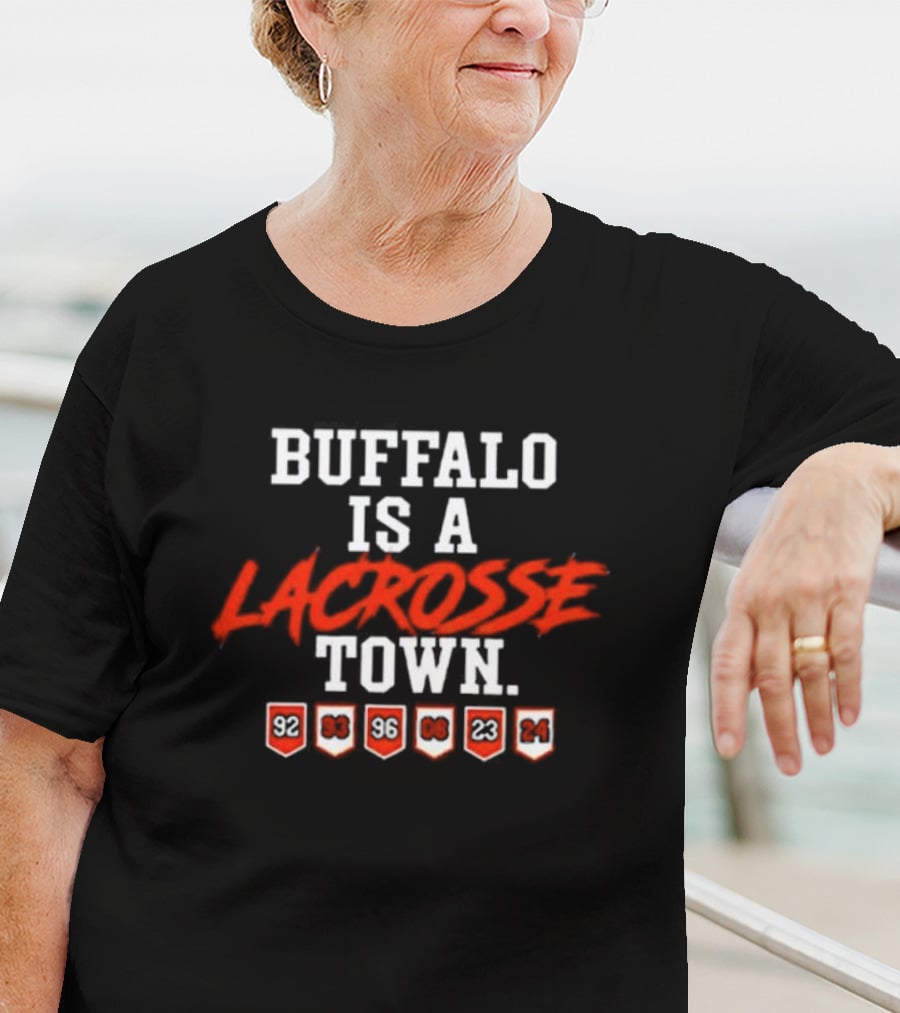 Buffalo Is A Lacrosse Town With Years 92 93 96 08 23 24 T-Shirt