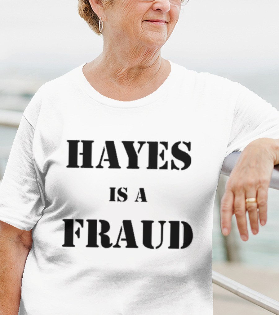 Hayes Is A Fraud T-Shirt